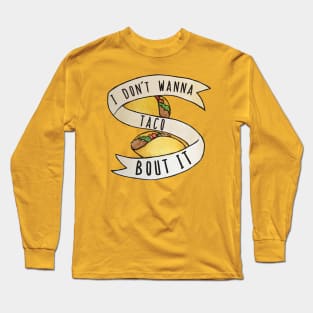 I Don't Wanna Taco Bout It Funny Tacos Long Sleeve T-Shirt